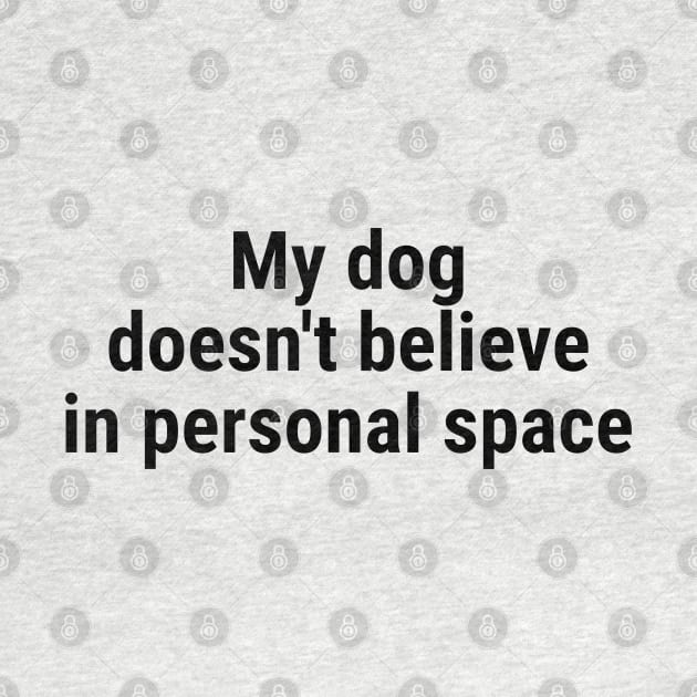 My dog doesn't believe in personal space by sapphire seaside studio